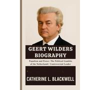 GEERT WILDERS BIOGRAPHY: Populism and Power: The Political Gambits of the Netherlands' Controversial Leader