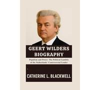 GEERT WILDERS BIOGRAPHY: Populism and Power: The Political Gambits of the Netherlands' Controversial Leader