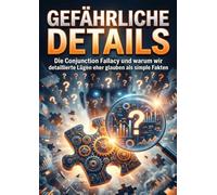 Gefährliche Details: Die Conjunction Fallacy und warum wir detaillierte Lügen eher glauben als simple Fakten
