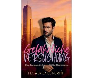 Gefährliche Versuchung: Eine Enemies-to-Lovers-Milliardärsromanze