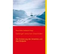 Gefangen Zwischen Eisschollen:Die Eroberung Der Antarktis Und Des Sã¿Dpols