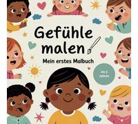 Gefühle malen - Mein erstes Malbuch für kleine Künstler ab 3 Jahren | 48 liebevoll gestaltete Bilder zum Entdecken und Verstehen von Gefühlen, ... & erste Gespräche über Gefühle ab 3 Jahren