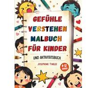 Gefühle verstehen - Malbuch für Kinder: Ein interaktives Mal- und Aktivitätsbuch, das Kindern hilft, ihre Emotionen auszudrücken, zu benennen und besser zu verstehen