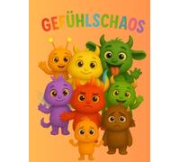 Gefühlschaos: Eine liebevoll illustrierte Reise durch die Welt der Gefühle - mit Geschichten und Monstern zum Mitfühlen und Verstehen