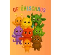 Gefühlschaos: Eine liebevoll illustrierte Reise durch die Welt der Gefühle - mit Geschichten und Monstern zum Mitfühlen und Verstehen