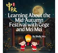 Gege and Mei Mei Celebrate the Mid-Autumn Festival: Traditions, Mooncakes, and Stories for Children