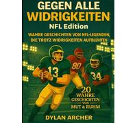 Gegen alle Widrigkeiten: NFL Edition:: Wahre Geschichten Von NFL-Legenden, Die Trotz Widrigkeiten Aufblühten