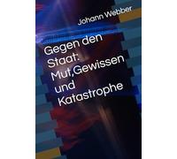 Gegen den Staat: Mut,Gewissen und Katastrophe