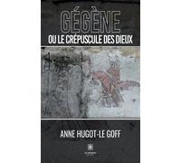 Gégène ou le crépuscule des dieux - Anne Hugot-Le Goff - Le Lys Bleu - broché - Essai