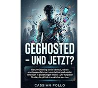 GEGHOSTED - UND JETZT?: Warum Ghosting so tief verletzt, wie du emotionalen Schmerz verarbeitest und wieder Vertrauen in Beziehungen findest - Der Ratgeber für alle, die plötzlich unsichtbar wurden