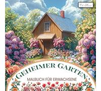 Geheimer Garten Malbuch für Erwachsene: Kreative Ausmalbilder voller Blüten, Vögel, Schmetterlinge und verspielter Gartenlandschaften