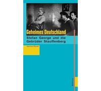 Geheimes Deutschland: Stefan George und die Brüder Stauffenberg