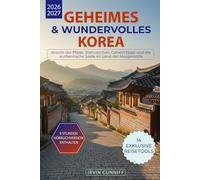 Geheimes & Wundervolles Korea: Abseits der Pfade, Wahrzeichen, Geheimtipps und die authentische Seele im Land der Morgenstille