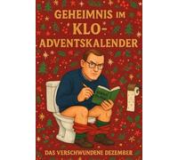 Geheimnis im Klo-Adventskalender Das verschwundene Dezember: Ein urkomischer Adventskalender mit einer weihnachtlichen Rätselgeschichte - perfekt für das stille Örtchen.