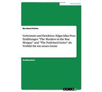 Geheimnis Und Detektion. Edgar Allan Poes Erzählungen "The Murders In The Rue Morgue" Und "The Purloined Letter" Als Vorbild Für Ein Neues Genre