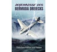 Geheimnisse des Bermuda-Dreiecks: Zwischen Fiktion und Fakten - Mythen, Theorien und wahre Begebenheiten