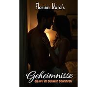 Geheimnisse, die wir im Dunkeln bewahren: Romantische Liebesgeschichten für Personen ab 18 Jahren sind fesselnde und liebevolle, hochmoderne Geschichten, die noch niemand zuvor gehört hat.