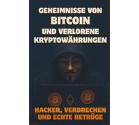 Geheimnisse von Bitcoin und Verlorene Kryptowährungen: Hacker, Verbrechen und echte Betrugsfälle. 21 wahre Geschichten.