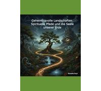 Geheimnisvolle Landschaften: Spirituelle Pfade und die Seele unserer Erde