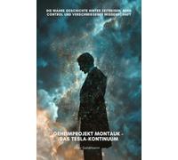 Geheimprojekt Montauk - Das Tesla-Kontinuum: Die wahre Geschichte hinter Zeitreisen, Mind Control und verschwiegener Wissenschaft