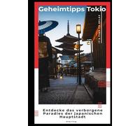 Geheimtipps Tokio I Entdecke das verborgene Paradies der japanischen Hauptstadt: Tokio entdecken: Barrierefreie Reise zu den besten geheimen Orten der Stadt