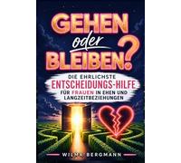 Gehen oder Bleiben? Die ehrlichste Entscheidungshilfe für Frauen in Langzeitbeziehungen & Ehen: Ist das noch Liebe - oder nur Gewohnheit, Angst und Hoffnung?