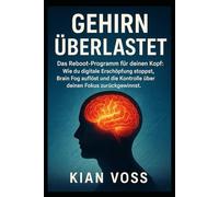 Gehirn überlastet: Das Reboot-Programm für deinen Kopf: Wie du digitale Erschöpfung stoppst, Brain Fog auflöst und die Kontrolle über deinen Fokus zurückgewinnst.