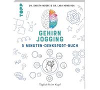 Gehirnjogging - Das 5 Minuten-Denksport-Buch: Denk dich fit in 5 Minuten. Von Bestseller-Autor Dr. Gareth Moore und Dr. Lara Hemeryck