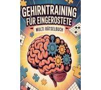 Gehirntraining für Eingerostete: Multi Rätselbuch für die ganze Familie