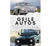 Geile Autos - Das perfekte Geschenk für Männer und Frauen zu Weihnachten und Geburtstag: Die besten Modelle aller Zeiten von Porsche 356 bis Landrover Defender