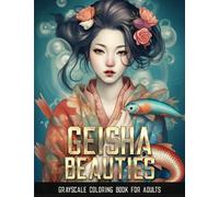 Geisha Beauties: An Adult Grayscale Coloring Book featuring 33 Beautiful Japanese Geisha Portraits for Relaxation and Mindfulness