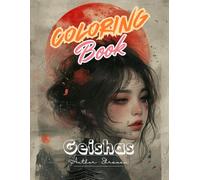 Geishas Coloring Book : The Art of Traditional Beauty: A Serene Coloring Experience of Japanese Femininity, Rituals, and Timeless Beauty