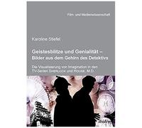 Geistesblitze Und Genialität - Bilder Aus Dem Gehirn Des Detektivs. Die Visualisierung Von Imagination In Den Tv-Serien ¿Sherlock' Und ¿House, M.D.