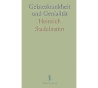 Geisteskrankheit und Genialität: Eine naturwissenschaftliche Analyse der psychischen Dynamiken von Krankheit, Genie und Schicksal