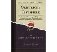 Geistliche Festspiele, Vol. 17 (Classic Reprint): In Deutscher Uebersetzung Mit Erklaerendem Commentar Und Einer Einleitung Ueber Die Bedeutung Und Den Werth Dieser Dichtungen