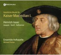 Sacred Music for Kaiser Maximilian I. Works By Isaac, Josquin, Senfl et Al.