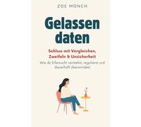 Gelassen daten - Schluss mit Vergleichen, Zweifeln & Unsicherheit: Wie du Eifersucht verstehst, regulierst und dauerhaft überwindest