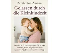 Gelassen durch die Kleinkindzeit…: Bewährte Erziehungstipps für starke Nerven, klare Regeln und entspannte Routinen im Familienalltag