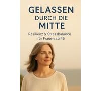 Gelassen durch die Mitte: Resilienz & Stressbalance für Frauen ab 45