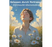 Gelassen durch Vertrauen: Eifersucht überwinden