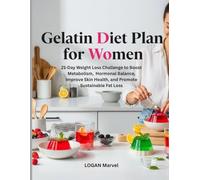 Gelatin Diet Plan for Women: 21-Day Weight Loss Challenge to Boost Metabolism, Hormonal Balance, Improve Skin Health, and Promote Sustainable Fat Loss