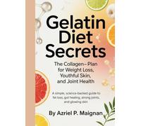 Gelatin Diet Secrets: The Collagen-Rich Plan for Weight Loss, Youthful Skin, and Joint Health: A Simple, Science-Backed Guide to Fat Loss, Gut Healing, Strong Joints, and Glowing Skin