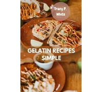 GELATIN RECIPES SIMPLE: Delicious Savory Favorite Modern Mouthwatering Cookbook Meal You'll Love To Make With Naturally Healthy Nutrients Superfood Diet Dishes: Is Plenty