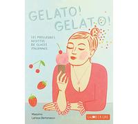 Gelato! Gelato!: Les meilleures recettes de glaces italiennes