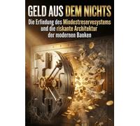 Geld aus dem Nichts: Die Erfindung des Mindestreservesystems und die riskante Architektur der modernen Banken