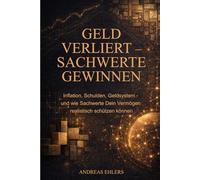 Geld verliert - Sachwerte gewinnen: Inflation, Schulden, Geldsystem - und wie Sachwerte Dein Vermögen realistisch schützen können