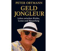 Geldjongleur: Mein Leben zwischen Risiko, Luxus und Neuanfang