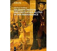 Gelehrte Medizin Und Ärztlicher Alltag In Der Renaissance