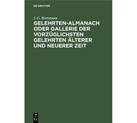 Gelehrten-Almanach Oder Gallerie Der Vorzüglichsten Gelehrten Älterer Und Neuerer Zeit