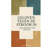 Geloven Tegen de Stroom In: Jong zijn met God vandaag